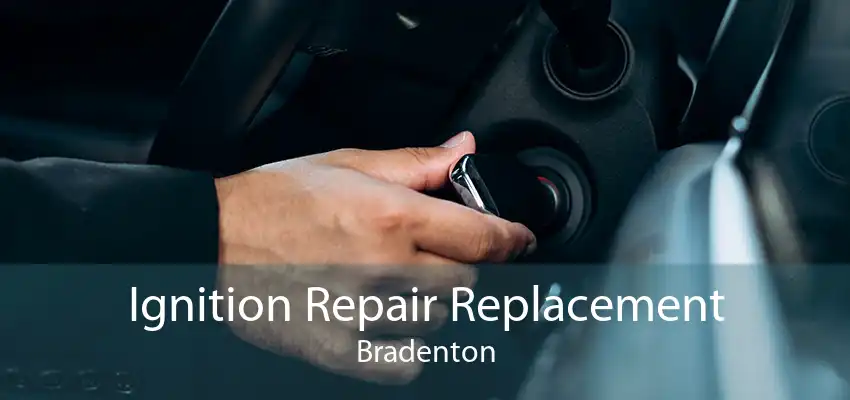 Ignition Repair Replacement Bradenton